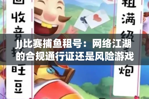 JJ比赛捕鱼租号：网络江湖的合规通行证还是风险游戏？