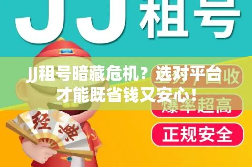 JJ租号暗藏危机？选对平台才能既省钱又安心！